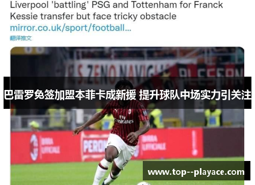 巴雷罗免签加盟本菲卡成新援 提升球队中场实力引关注 巴雷罗免签加盟本菲卡成新援 提升球队中场实力引关注